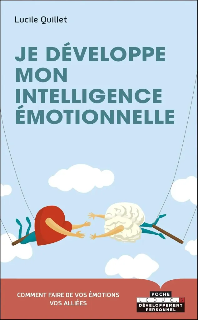 Je développe mon intelligence émotionnelle: Comment faire de vos émotions vos alliées