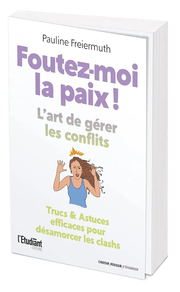 Foutez-moi la paix !: L'art de gérer les conflits