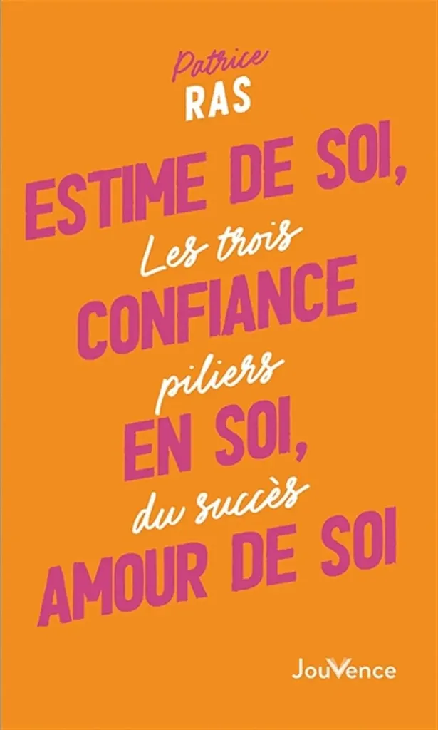 Estime de soi, confiance en soi, amour de soi: Les trois piliers du succès