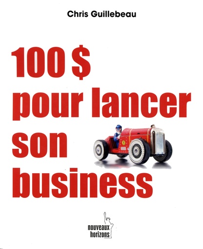 [9782357452374] 100 $ pour lancer son business - Guillebeau, Chris NH/Pearson France 2014